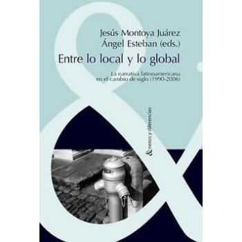 Entre lo local y lo global. La narrativa latinoamericana en el cambio de siglo .