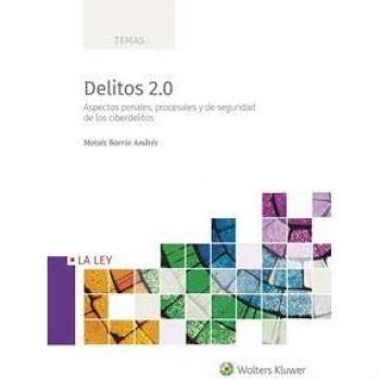 Delitos 2.0. Aspectos penales, procesales y de seguridad de los ciberdelitos - Moisés Barrio Andrés