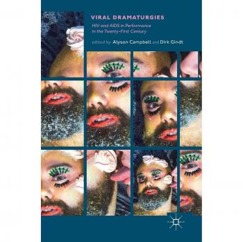 Viral Dramaturgies: HIV and AIDS in Performance in the Twenty-First Century