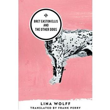 Lina Wolff's Bret Easton Ellis and the Other Dogs - Award-Winning Novel with Translation Prize