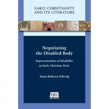 Negotiating the Disabled Body: Early Christian Texts on Disability Representation