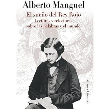 El sueño del Rey Rojo: Lecturas y relecturas sobre las palabras y el mundo - Alberto Manguel