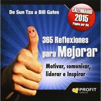 365 relfexiones para mejorar: MOTIVAR, COMUNICAR, LIDERAR E INSPIRAR. DE SUTZU A BILL GATES