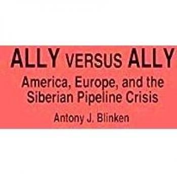 Ally Versus Ally: America, Europe, and the Siberian Pipeline Crisis by Antony J. Blinken - Political Analysis Book