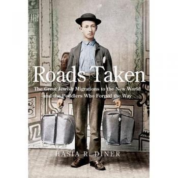 Roads Taken: The Great Jewish Migrations to the New World and the Peddlers Who Forged the Way
