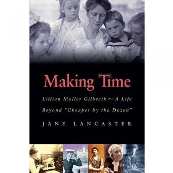 Making Time: Lillian Moller Gilbreth -- A Life Beyond Cheaper by the Dozen