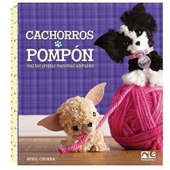 Cachorros Pompón: Haz tus propias mascotas adorables - AA.VV