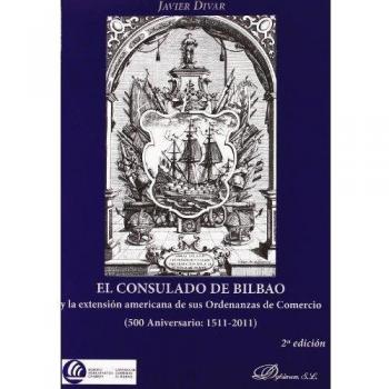 El Consulado de Bilbao y la extensión americana de sus Ordenanzas de Comercio: 500 Aniversario: 1511-2011