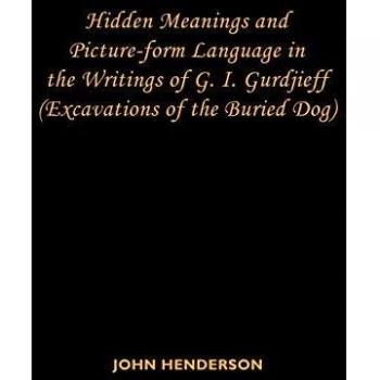 Significados Ocultos y Lenguaje en Forma de Imagen en los Escritos de G.I. Gurdjieff: (Excavaciones del Perro Enterrado) - Edición de Tapa Blanda