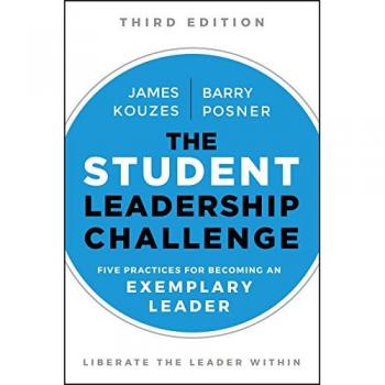 The Student Leadership Challenge: Five Practices for Becoming an Exemplary Leader