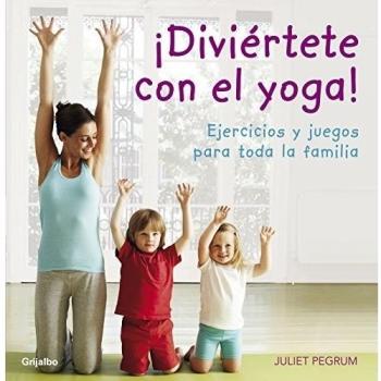 ¡Diviértete con el yoga!: Ejercicios y juegos para toda la familia