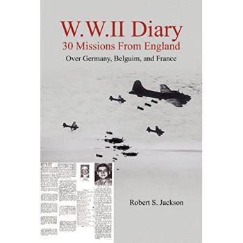 World War II Diary: 30 Missions from England Over Germany, Belgium, and France