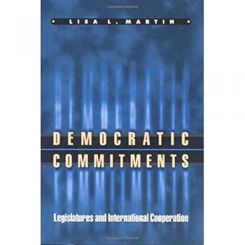 Democratic Commitments: Legislatures and International Cooperation by Martin, Lisa L
