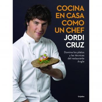 Cocina en casa como un chef: Domina los platos y las técnicas del restaurante Angle - Jordi Cruz