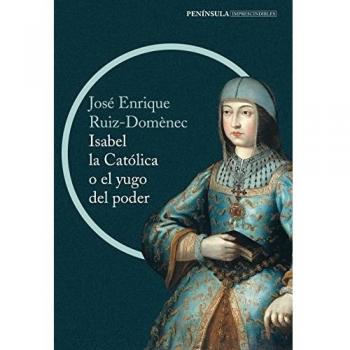 Isabel la Católica o el yugo del poder: La cruda historia de la reina que marcó el destino de España
