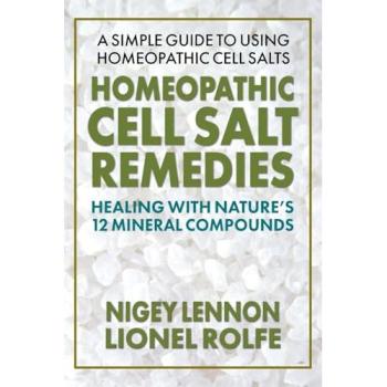 Homeopathic Cell Salt Remedies: Healing with Nature's Twelve Mineral Compounds