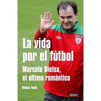 La Vida Por El Futbol. Marcelo Bielsa, E: Marcelo Bielsa, el último romántico