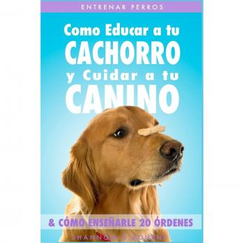 Entrenar Perros: Como Educar a tu Cachorro y Cuidar a tu Canino