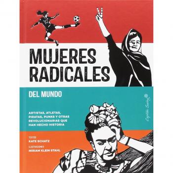 Mujeres radicales del mundo: Artistas, atletas, piratas, punks y otras revolucionarias qu - Schatz, Kate/Klein, Miriam
