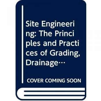 Site Engineering: The Principles and Practices of Grading, Drainage, and Roadway Alignment