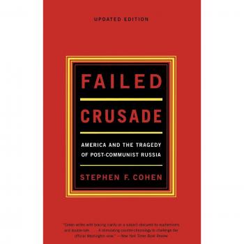 Failed Crusade: America And The Tragedy Of Post Communist Russia, Updated Edition