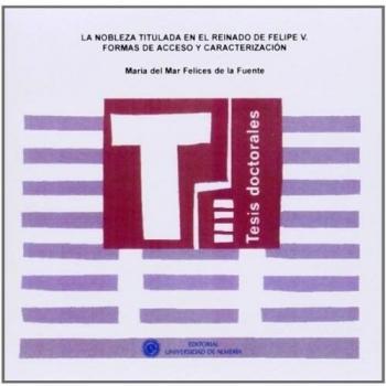 La nobleza titulada en el reinado de Felipe V. Formas de acceso y caracterización