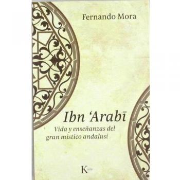Ibn Arabî: Vida y enseñanzas del gran místico andalusí - Fernando Mora