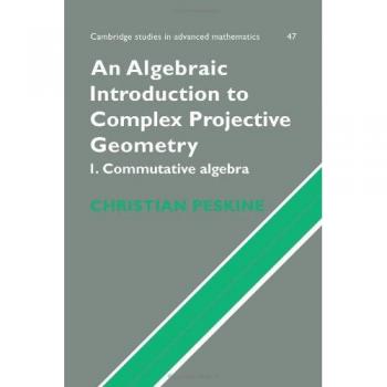 Introducción Algebraica a la Geometría Proyectiva Compleja: Álgebra Conmutativa (Estudios de Cambridge en Matemáticas Avanzadas, Volumen 47)