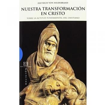 Nuestra transformación en Cristo: Sobre la actitud fundamental del cristianismo