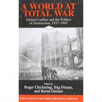A World at Total War: Global Conflict and the Politics of Destruction, 1937-1945 - Historical Analysis Book