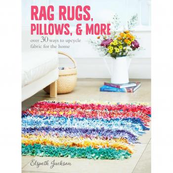 Rag Rugs, Pillows, and More: over 30 ways to upcycle fabric for the home