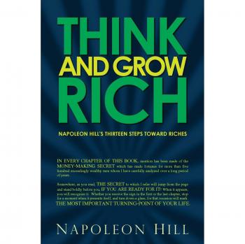 Think and Grow Rich: Napoleon Hill's 13 Steps to Wealth and Success