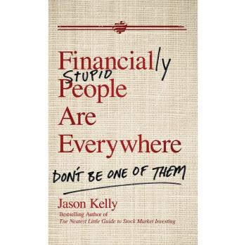 Financially Stupid People Are Everywhere: A Guide to Smart Money Management by Jason Kelly