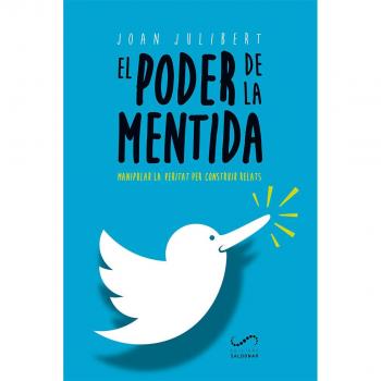 El poder de la mentida: Manipular la veritat per construir relats - Joan Julibert González