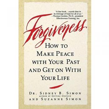 Forgiveness How to Make Peace with Your Past and Get on with Your Life by Sidney B. Simon