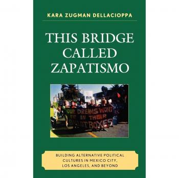 This Bridge Called Zapatismo: Alternative Political Cultures in Mexico and Beyond
