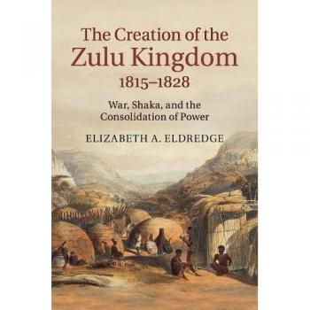 Creación del Reino Zulu, 1815-1828: Guerra, Shaka y Consolidación del Poder