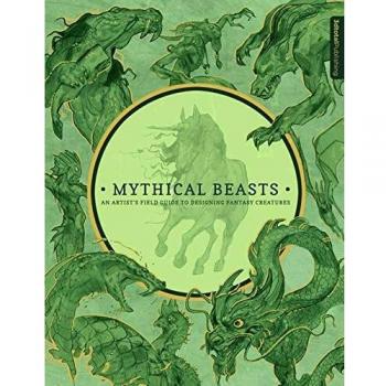 Mythical Beasts: An Artist's Field Guide to Designing Fantasy Creatures
