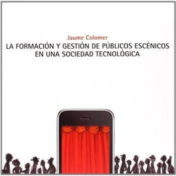 La Formación Y Gestión De Públicos Escénicos En Una Sociedad Tecnológica