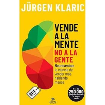 Vende a la mente, no a la gente: Neuroventas: la ciencia de vender más hablando menos