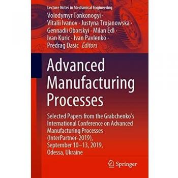 Advanced Manufacturing Processes: Selected Papers from the Grabchenko's International Conference on Advanced Manufacturing Processes ...