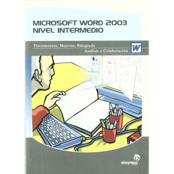 Microsoft Word 2003. Nivel intermedio: Documentos-mejoras; búsqueda, análisis y colaboración