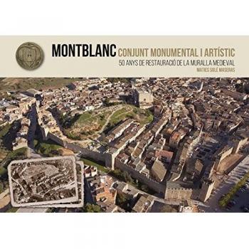 Montblanc. Conjunt Monumental I Artístic. 50 Anys De Restauració De La Muralla Medieval