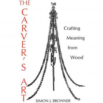 Woodcraft Meaning Maker: Carver's Art by Simon J. Bronner