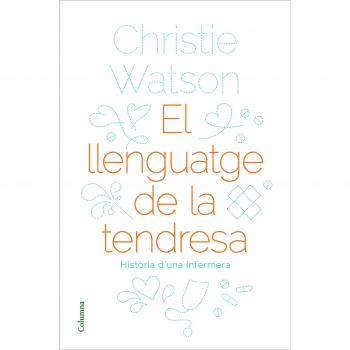 El llenguatge de la tendresa: Història d'una infermera - Christie Watson