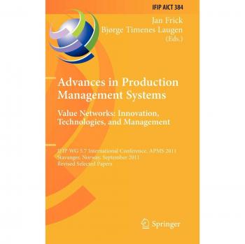 Advances in Production Management Systems. Value Networks: Innovation, Technologies, and Management: IFIP WG 5.7 International Conference, APMS 2011, ... in Information and Communication Technology)