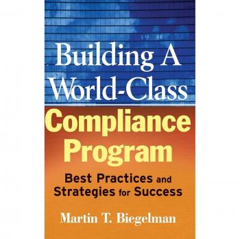 World-Class Compliance Program Development Guide: Best Practices and Strategies for Success by Martin T. Biegelman