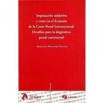 Imputacion subjetiva y error en el estatuto de la corte penal internacional. Desafíos para la dogmática penal continental.