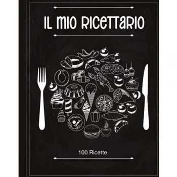 IL MIO RICETTARIO: Il Quaderno Personalizzato su cui Scrivere Tutti i Tuoi Piatti Preferiti! Stupisci Amici e Parenti con Questa Raccolta di Deliziose Ricette Create da Te!