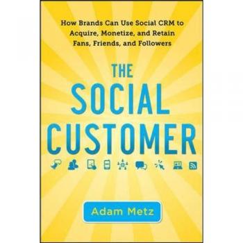 The Social Customer: How Brands Can Use Social CRM to Acquire, Monetize, and Retain Fans, Friends, and Followers